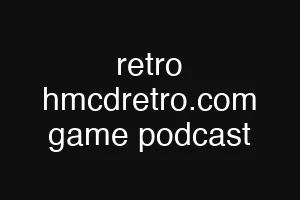 retro hmcdretro.com game podcast